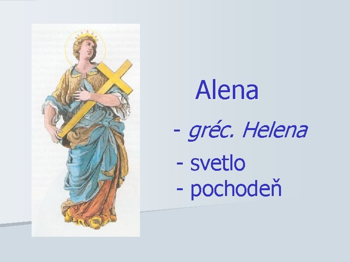 Alena - gréc. Helena - svetlo - pochodeň 