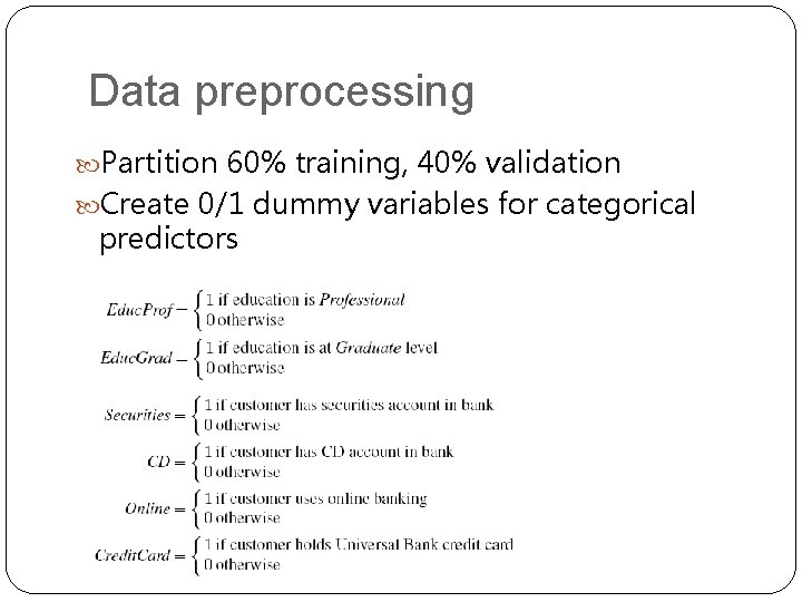 Data preprocessing Partition 60% training, 40% validation Create 0/1 dummy variables for categorical predictors Data preprocessing Partition 60% training, 40% validation Create 0/1 dummy variables for categorical predictors