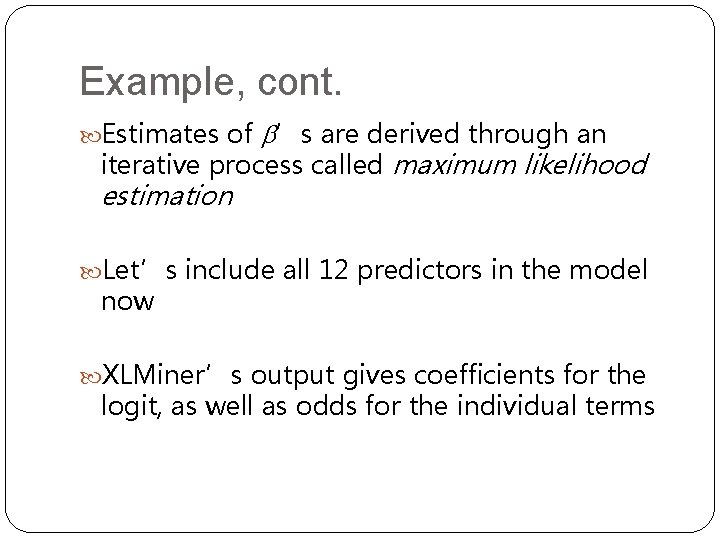 Example, cont. Estimates of b’s are derived through an iterative process called maximum likelihood Example, cont. Estimates of b’s are derived through an iterative process called maximum likelihood