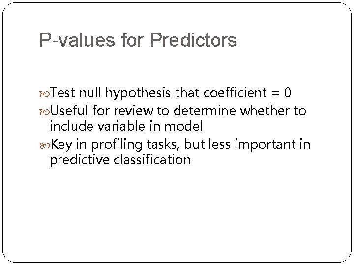 P-values for Predictors Test null hypothesis that coefficient = 0 Useful for review to P-values for Predictors Test null hypothesis that coefficient = 0 Useful for review to