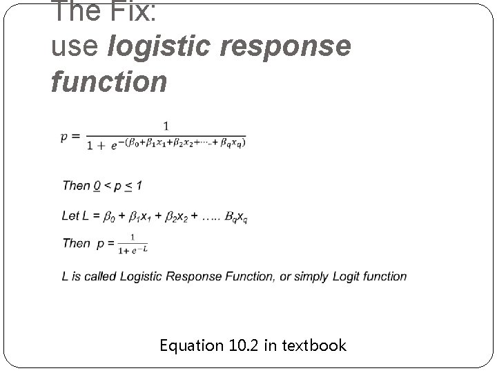 The Fix: use logistic response function Equation 10. 2 in textbook The Fix: use logistic response function Equation 10. 2 in textbook