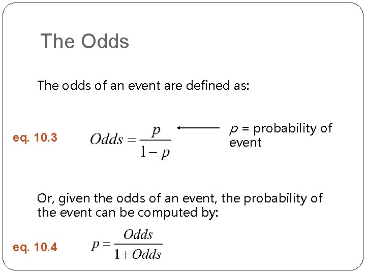 The Odds The odds of an event are defined as: eq. 10. 3 p The Odds The odds of an event are defined as: eq. 10. 3 p
