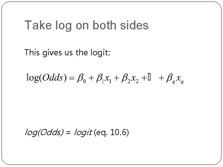 Take log on both sides This gives us the logit: log(Odds) = logit (eq. Take log on both sides This gives us the logit: log(Odds) = logit (eq.
