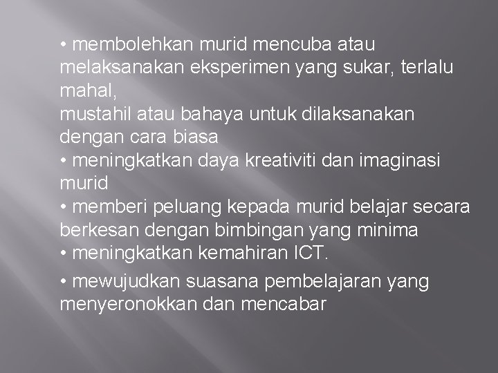  • membolehkan murid mencuba atau melaksanakan eksperimen yang sukar, terlalu mahal, mustahil atau