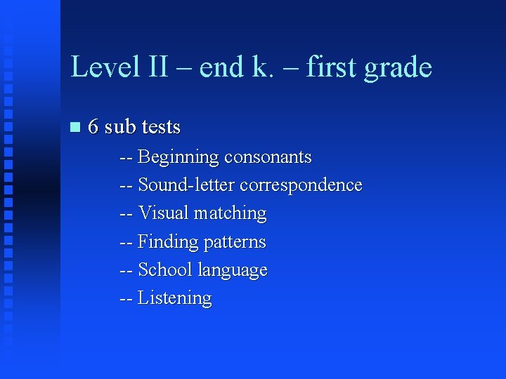 Level II – end k. – first grade n 6 sub tests -- Beginning Level II – end k. – first grade n 6 sub tests -- Beginning