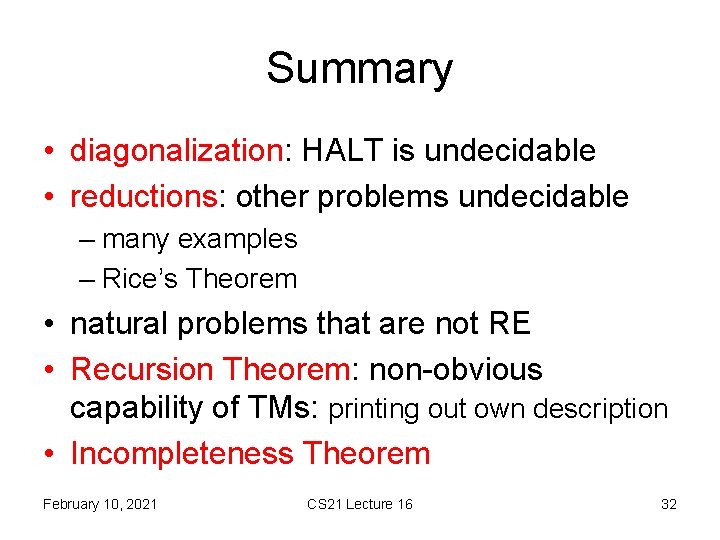 Summary • diagonalization: HALT is undecidable • reductions: other problems undecidable – many examples