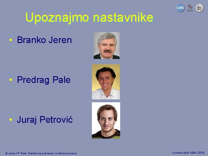 Upoznajmo nastavnike • Branko Jeren • Predrag Pale • Juraj Petrović B. Jeren i