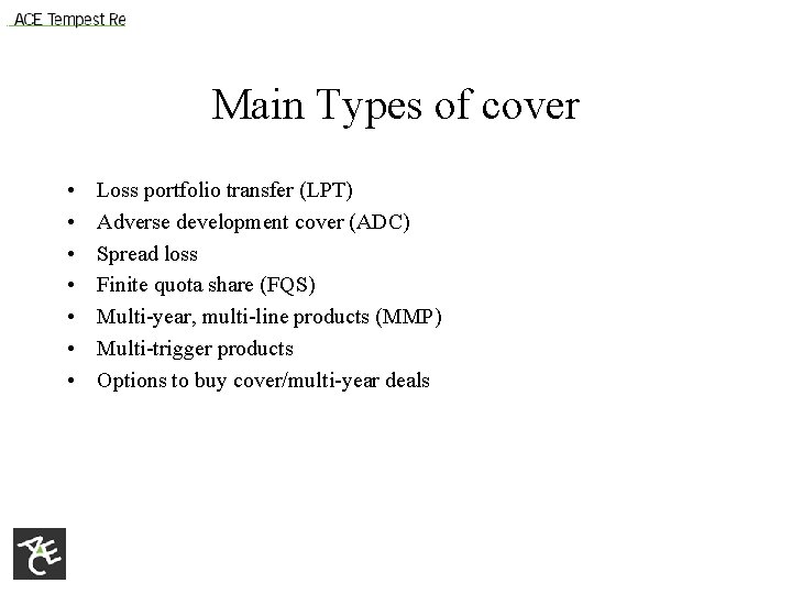 Main Types of cover • • Loss portfolio transfer (LPT) Adverse development cover (ADC)