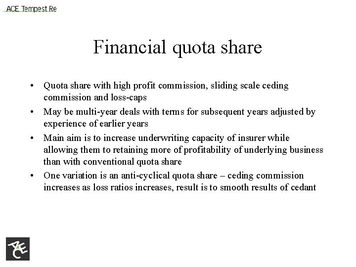 Financial quota share • Quota share with high profit commission, sliding scale ceding commission
