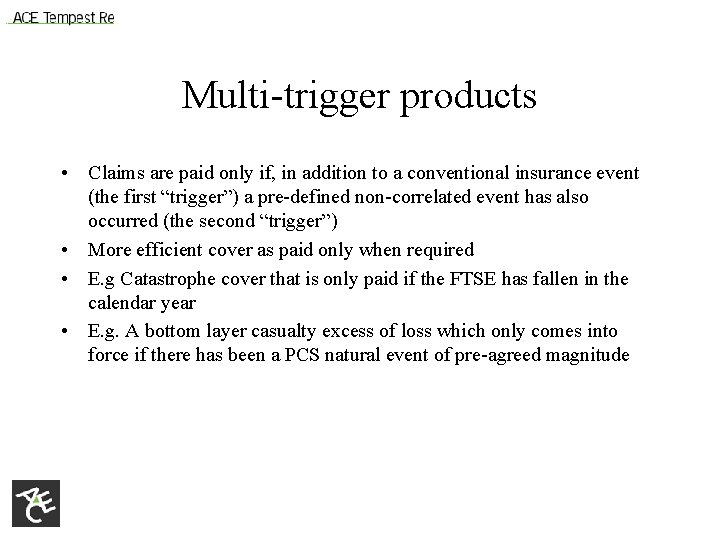 Multi-trigger products • Claims are paid only if, in addition to a conventional insurance