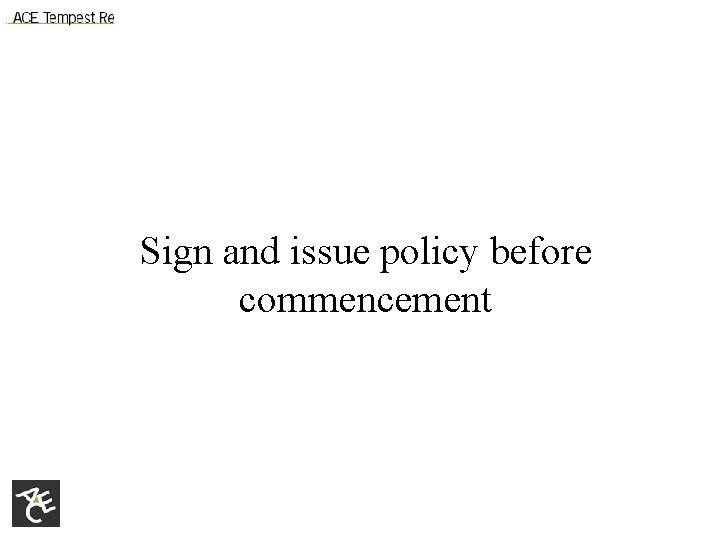 Sign and issue policy before commencement 