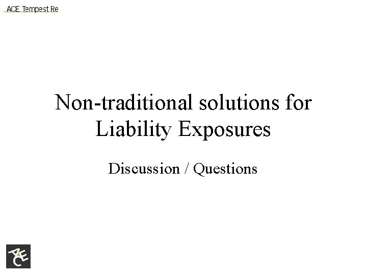 Non-traditional solutions for Liability Exposures Discussion / Questions 