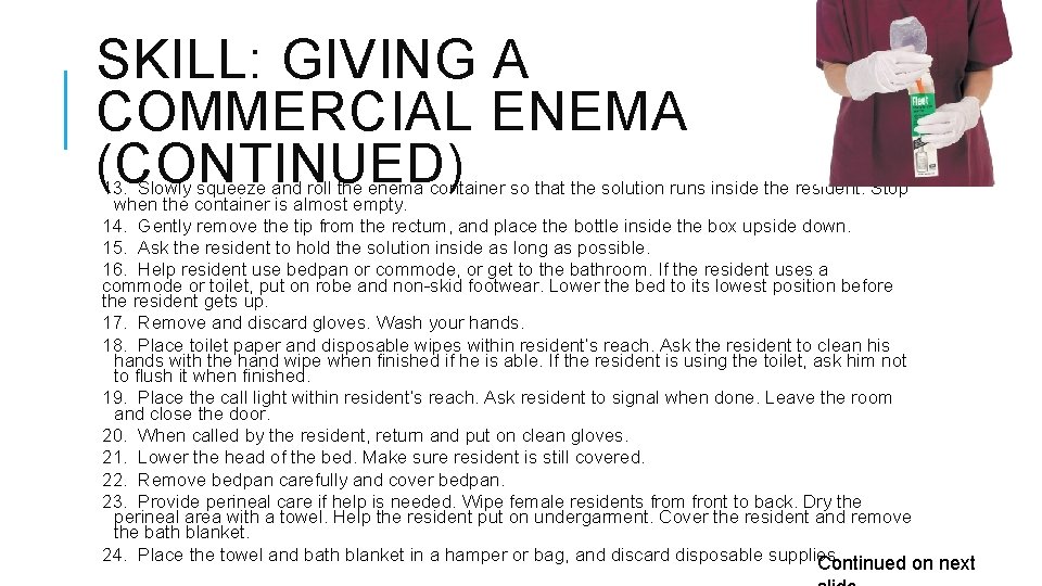 SKILL: GIVING A COMMERCIAL ENEMA (CONTINUED) 13. Slowly squeeze and roll the enema container