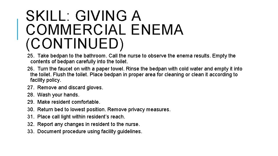 SKILL: GIVING A COMMERCIAL ENEMA (CONTINUED) 25. Take bedpan to the bathroom. Call the