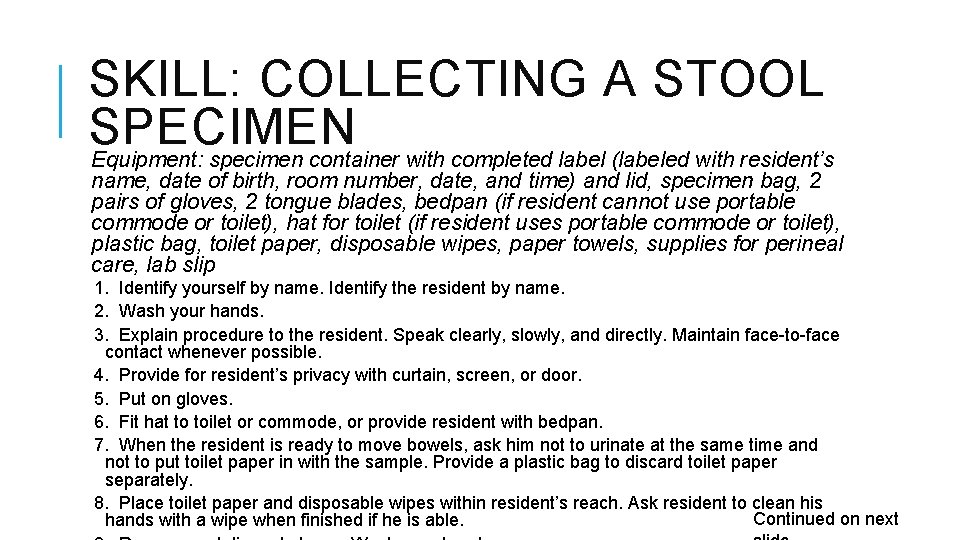 SKILL: COLLECTING A STOOL SPECIMEN Equipment: specimen container with completed label (labeled with resident’s