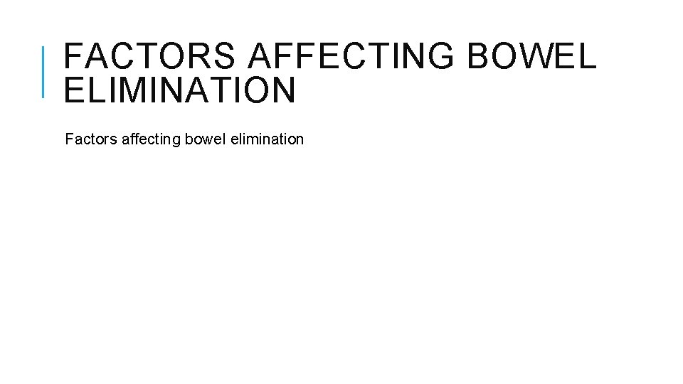 FACTORS AFFECTING BOWEL ELIMINATION Factors affecting bowel elimination 