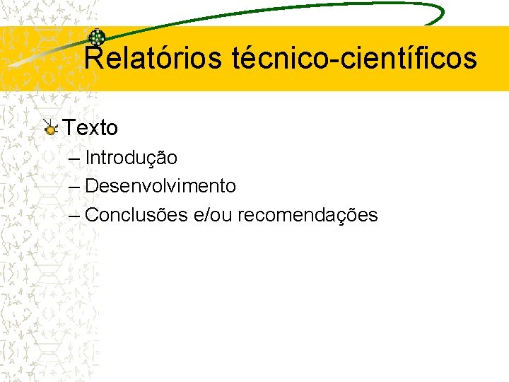 Relatórios técnico-científicos Texto – Introdução – Desenvolvimento – Conclusões e/ou recomendações 