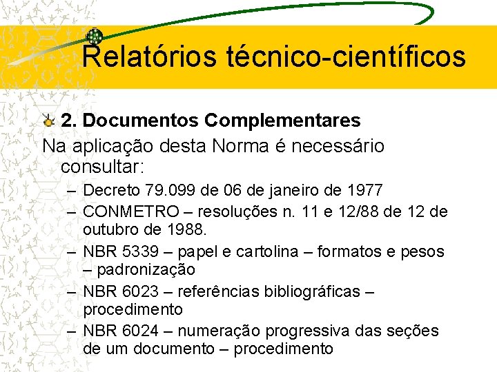 Relatórios técnico-científicos 2. Documentos Complementares Na aplicação desta Norma é necessário consultar: – Decreto