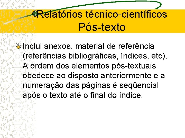 Relatórios técnico-científicos Pós-texto Inclui anexos, material de referência (referências bibliográficas, índices, etc). A ordem