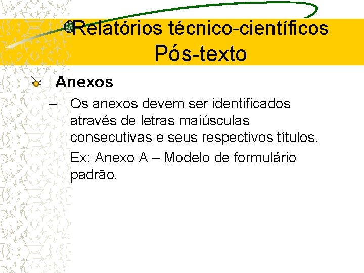 Relatórios técnico-científicos Pós-texto Anexos – Os anexos devem ser identificados através de letras maiúsculas