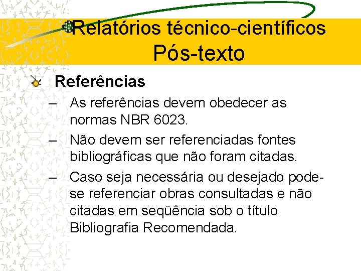 Relatórios técnico-científicos Pós-texto Referências – As referências devem obedecer as normas NBR 6023. –