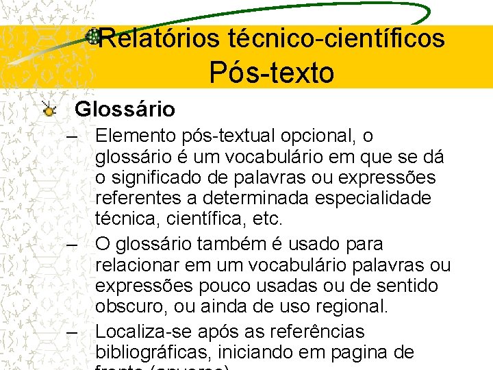 Relatórios técnico-científicos Pós-texto Glossário – Elemento pós-textual opcional, o glossário é um vocabulário em