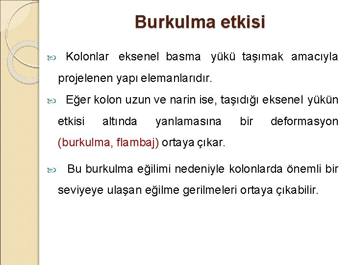 Burkulma etkisi Kolonlar eksenel basma yükü taşımak amacıyla projelenen yapı elemanlarıdır. Eğer kolon uzun