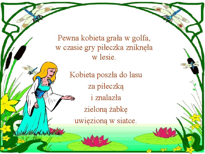 Pewna kobieta grała w golfa, w czasie gry piłeczka zniknęła w lesie. Kobieta poszła
