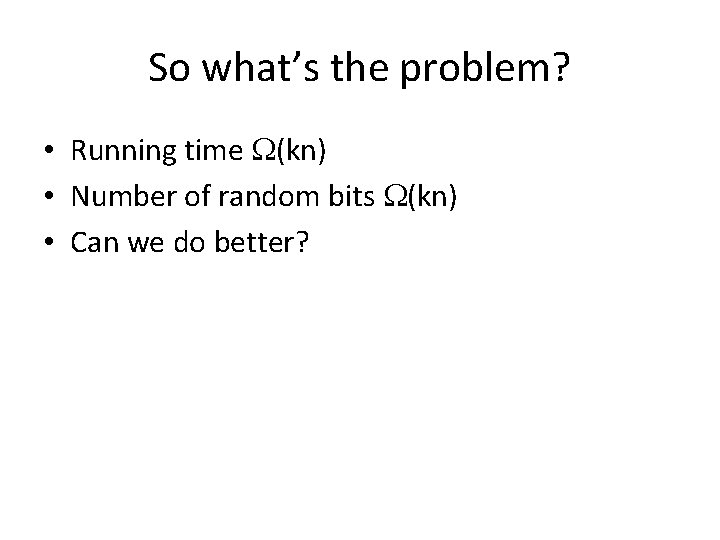 So what’s the problem? • Running time (kn) • Number of random bits (kn)