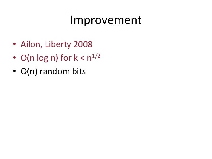Improvement • Ailon, Liberty 2008 • O(n log n) for k < n 1/2