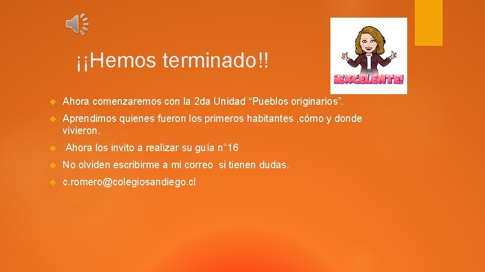 ¡¡Hemos terminado!! Ahora comenzaremos con la 2 da Unidad “Pueblos originarios”. Aprendimos quienes fueron