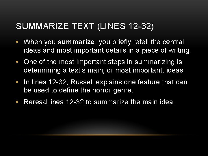 SUMMARIZE TEXT (LINES 12 -32) • When you summarize, you briefly retell the central