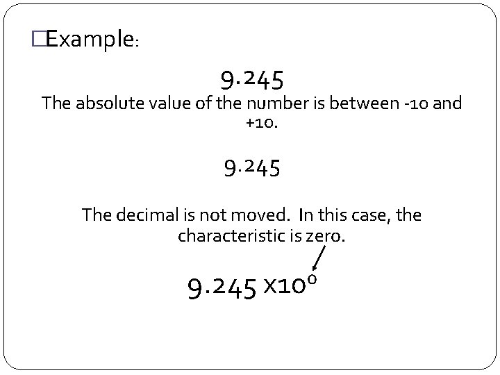�Example: 9. 245 The absolute value of the number is between -10 and +10.