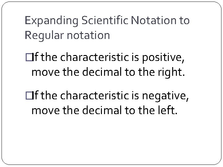 Expanding Scientific Notation to Regular notation �If the characteristic is positive, move the decimal