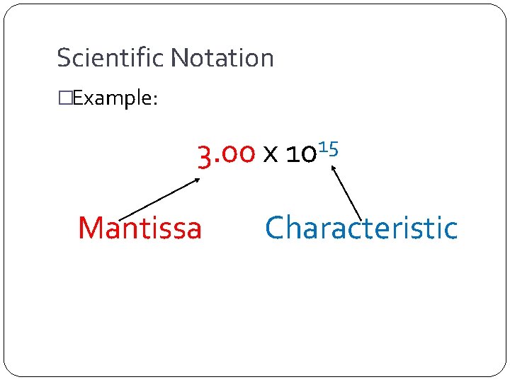 Scientific Notation �Example: 3. 00 x Mantissa 15 10 Characteristic 