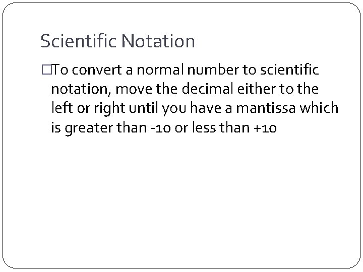 Scientific Notation �To convert a normal number to scientific notation, move the decimal either