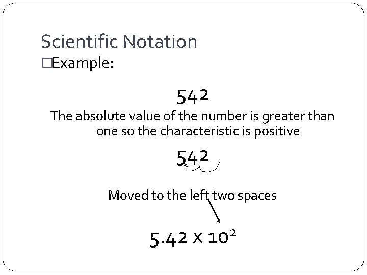 Scientific Notation �Example: 542 The absolute value of the number is greater than one