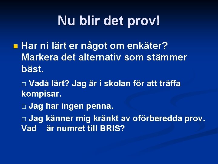 Nu blir det prov! n Har ni lärt er något om enkäter? Markera det