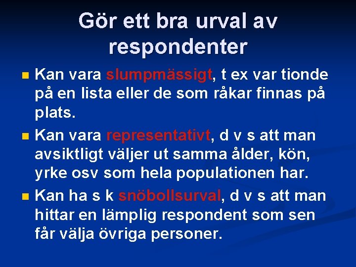 Gör ett bra urval av respondenter n n n Kan vara slumpmässigt, t ex