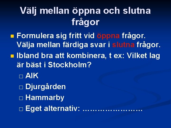 Välj mellan öppna och slutna frågor n n Formulera sig fritt vid öppna frågor.