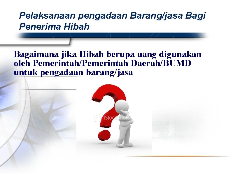 Pelaksanaan pengadaan Barang/jasa Bagi Penerima Hibah Bagaimana jika Hibah berupa uang digunakan oleh Pemerintah/Pemerintah