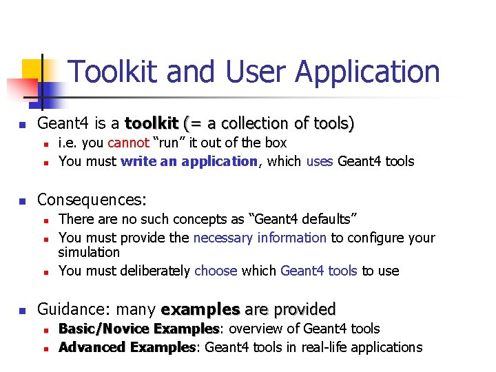 Toolkit and User Application n Geant 4 is a toolkit (= a collection of