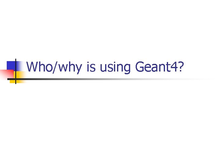 Who/why is using Geant 4? 