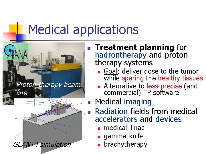 Medical applications n Treatment planning for hadrontherapy and protontherapy systems n Proton-therapy beam line