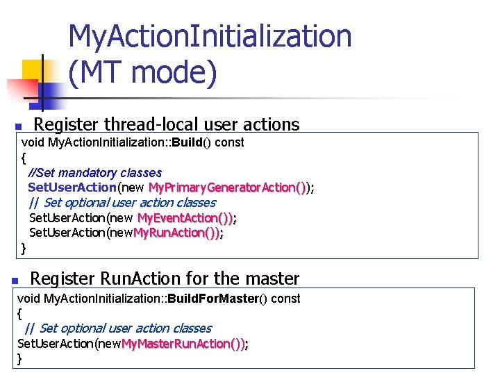 My. Action. Initialization (MT mode) n Register thread-local user actions void My. Action. Initialization: