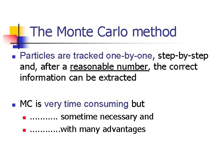 The Monte Carlo method n n Particles are tracked one-by-one, step-by-step and, after a