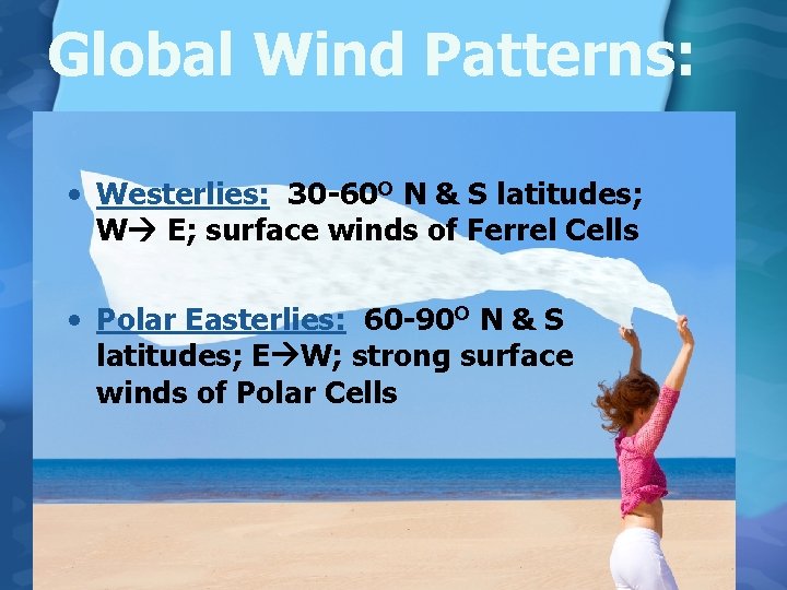 Global Wind Patterns: • Westerlies: 30 -60 O N & S latitudes; W E;