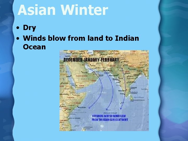 Asian Winter • Dry • Winds blow from land to Indian Ocean 