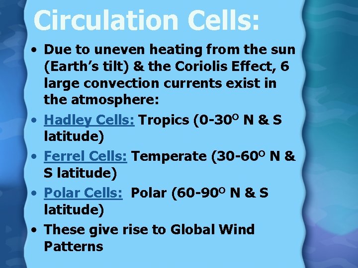 Circulation Cells: • Due to uneven heating from the sun (Earth’s tilt) & the