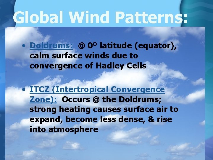 Global Wind Patterns: • Doldrums: @ 0 O latitude (equator), calm surface winds due